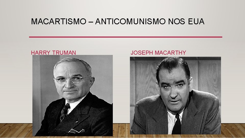 MACARTISMO – ANTICOMUNISMO NOS EUA HARRY TRUMAN JOSEPH MACARTHY 