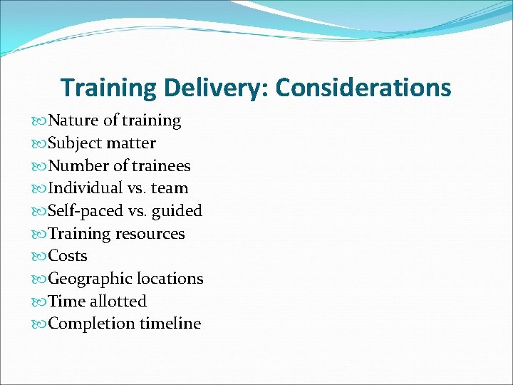 Training Delivery: Considerations Nature of training Subject matter Number of trainees Individual vs. team