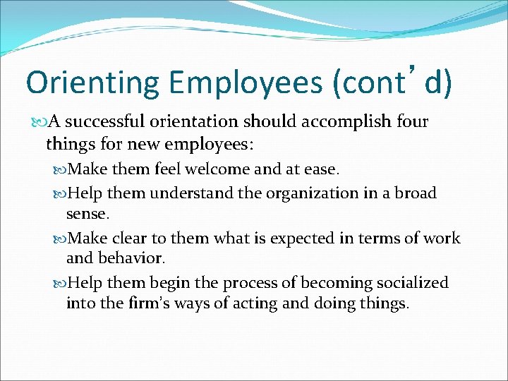 Orienting Employees (cont’d) A successful orientation should accomplish four things for new employees: Make