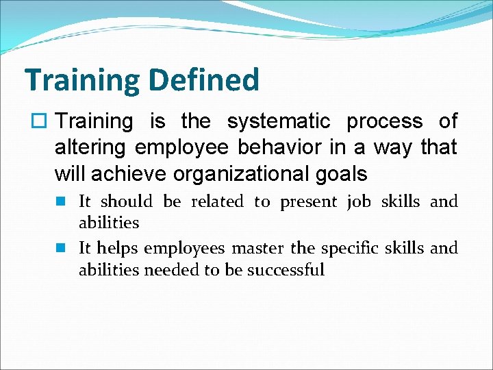 Training Defined o Training is the systematic process of altering employee behavior in a