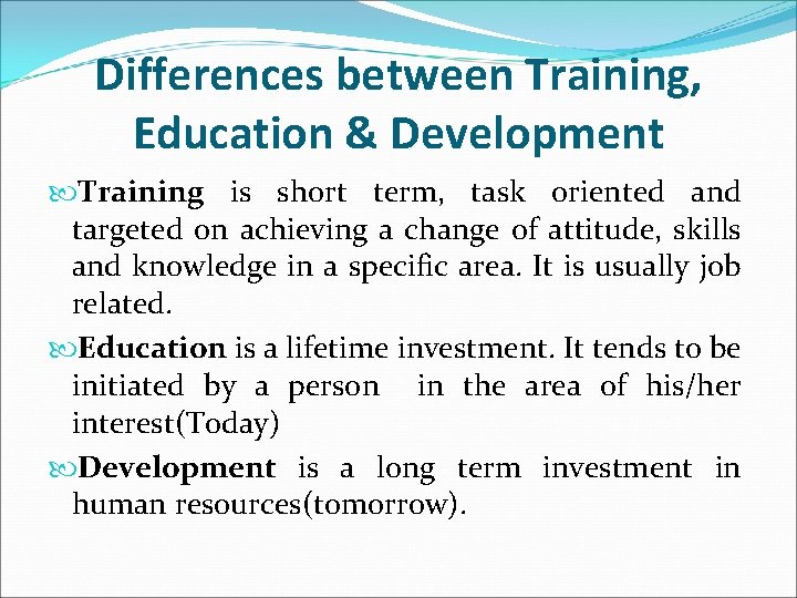 Differences between Training, Education & Development Training is short term, task oriented and targeted
