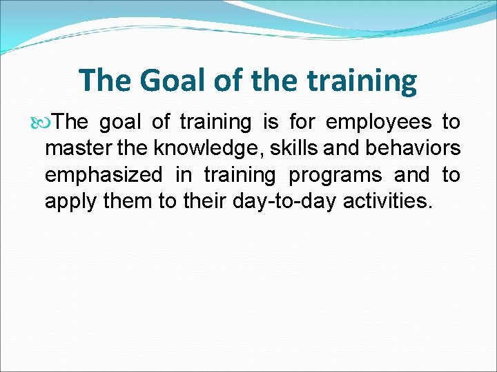 The Goal of the training The goal of training is for employees to master