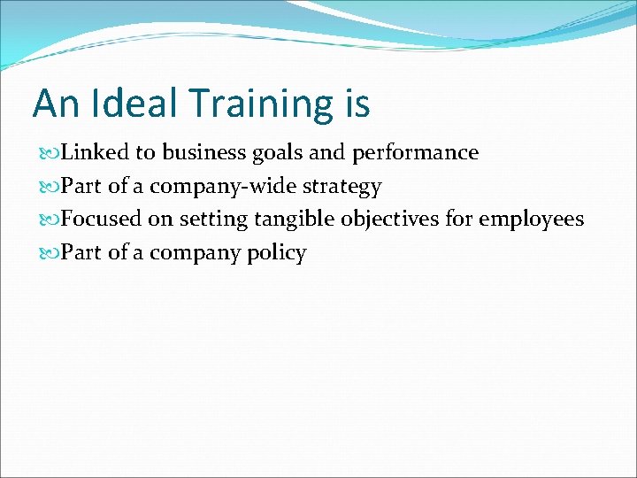 An Ideal Training is Linked to business goals and performance Part of a company-wide