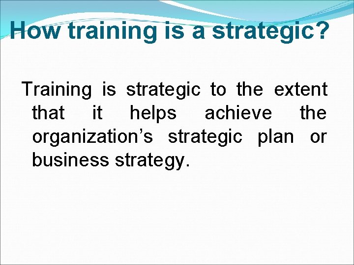 How training is a strategic? Training is strategic to the extent that it helps