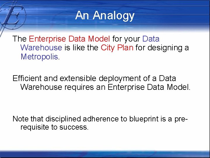 An Analogy The Enterprise Data Model for your Data Warehouse is like the City