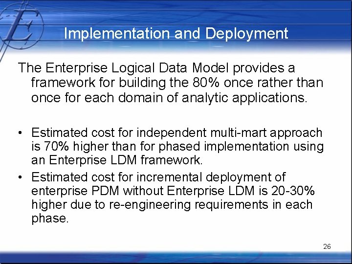 Implementation and Deployment The Enterprise Logical Data Model provides a framework for building the