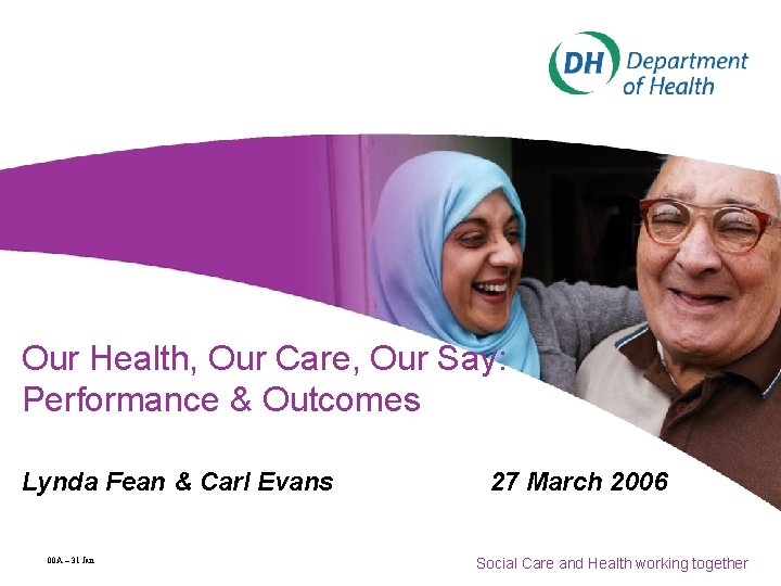 Our Health, Our Care, Our Say: Performance & Outcomes Lynda Fean & Carl Evans