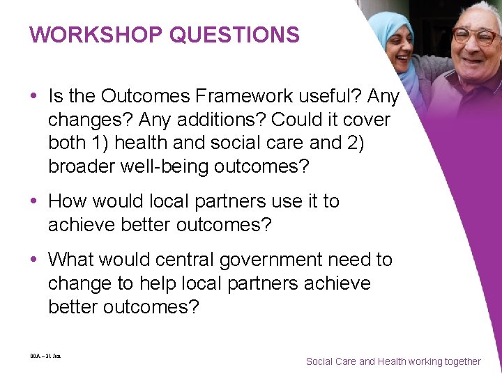 WORKSHOP QUESTIONS Is the Outcomes Framework useful? Any changes? Any additions? Could it cover