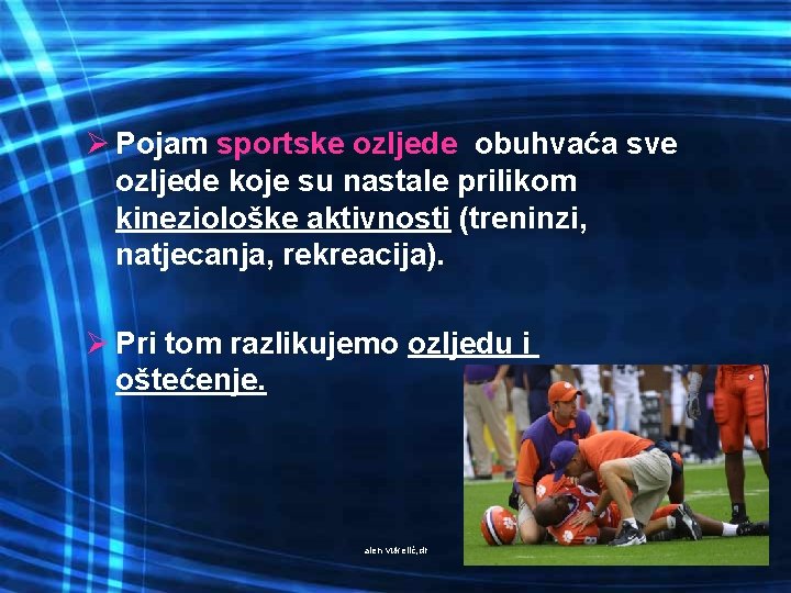 Ø Pojam sportske ozljede obuhvaća sve ozljede koje su nastale prilikom kineziološke aktivnosti (treninzi,