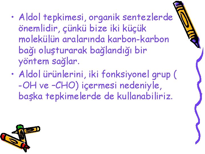  • Aldol tepkimesi, organik sentezlerde önemlidir, çünkü bize iki küçük molekülün aralarında karbon-karbon