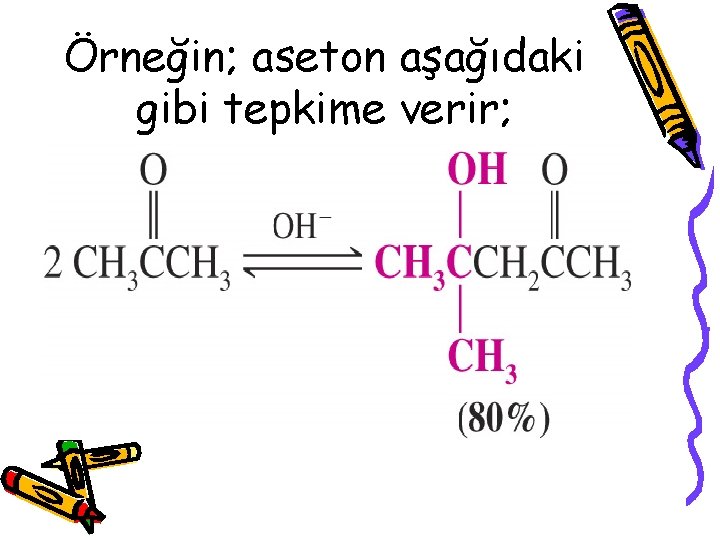 Örneğin; aseton aşağıdaki gibi tepkime verir; 