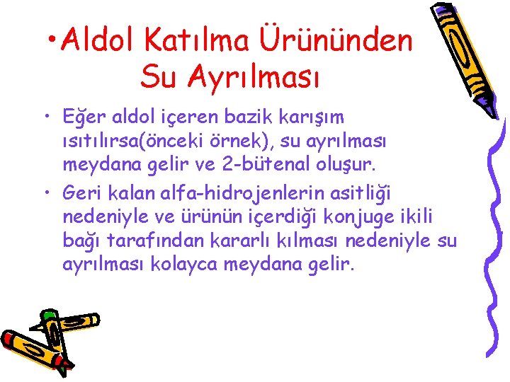  • Aldol Katılma Ürününden Su Ayrılması • Eğer aldol içeren bazik karışım ısıtılırsa(önceki