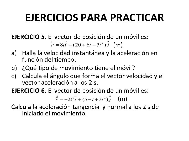 EJERCICIOS PARA PRACTICAR EJERCICIO 5. El vector de posición de un móvil es: (m)