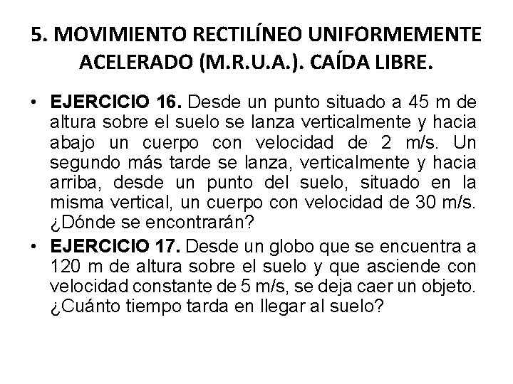 5. MOVIMIENTO RECTILÍNEO UNIFORMEMENTE ACELERADO (M. R. U. A. ). CAÍDA LIBRE. • EJERCICIO