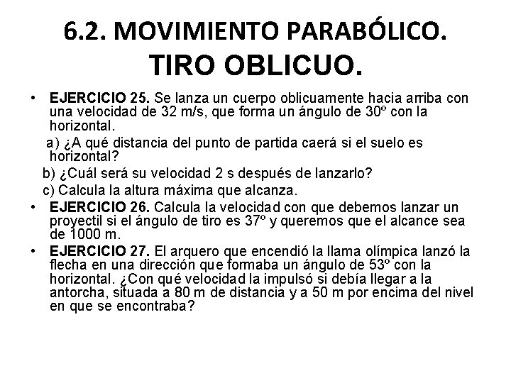 6. 2. MOVIMIENTO PARABÓLICO. TIRO OBLICUO. • EJERCICIO 25. Se lanza un cuerpo oblicuamente