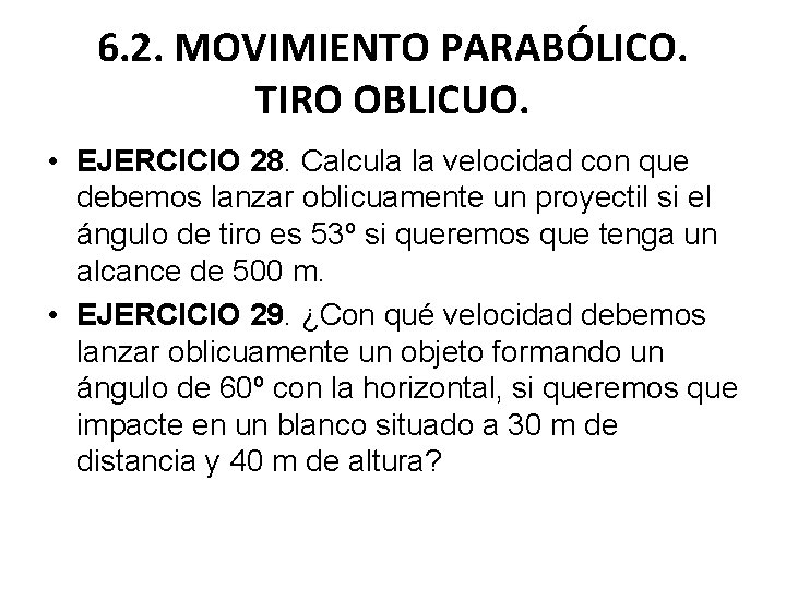 6. 2. MOVIMIENTO PARABÓLICO. TIRO OBLICUO. • EJERCICIO 28. Calcula la velocidad con que