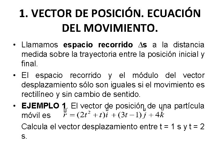 1. VECTOR DE POSICIÓN. ECUACIÓN DEL MOVIMIENTO. • Llamamos espacio recorrido ∆s a la