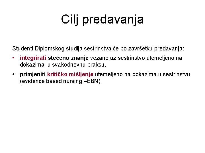 Cilj predavanja Studenti Diplomskog studija sestrinstva će po završetku predavanja: • integrirati stečeno znanje