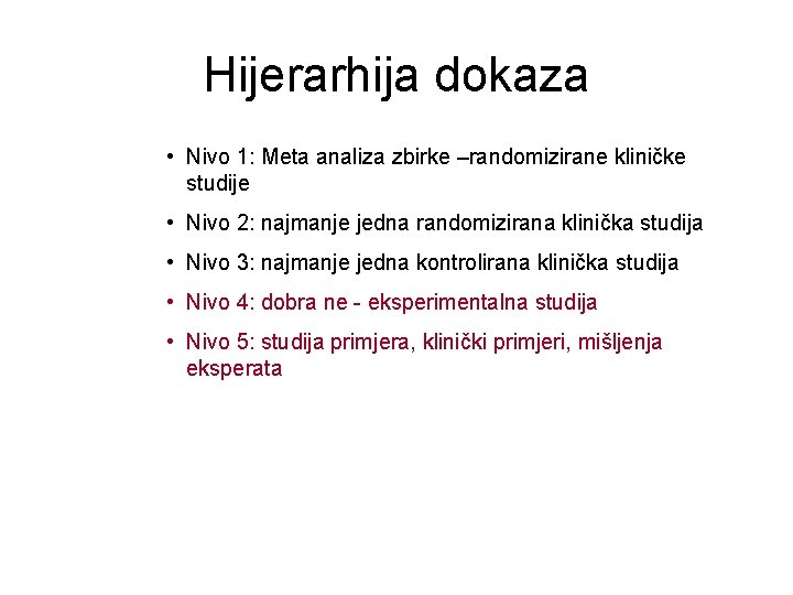 Hijerarhija dokaza • Nivo 1: Meta analiza zbirke –randomizirane kliničke studije • Nivo 2: