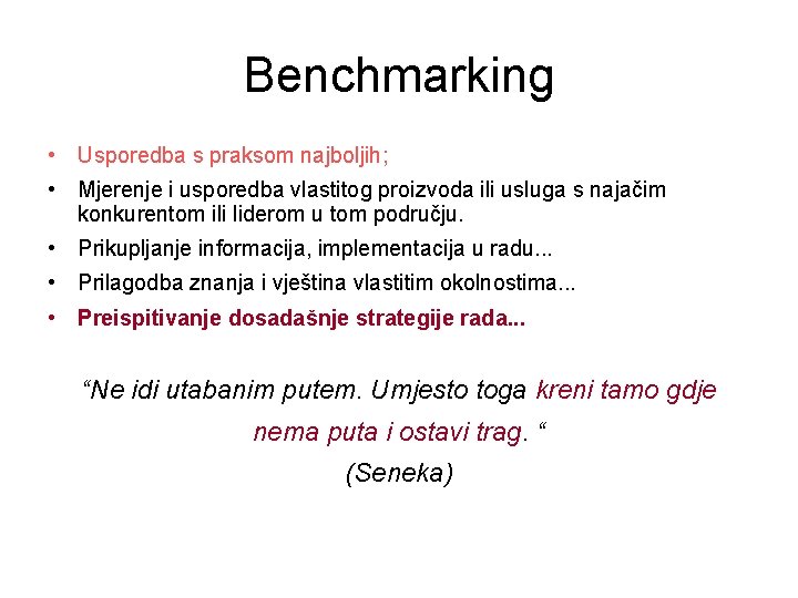 Benchmarking • Usporedba s praksom najboljih; • Mjerenje i usporedba vlastitog proizvoda ili usluga