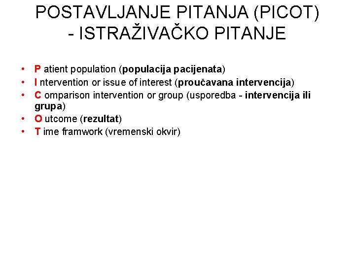 POSTAVLJANJE PITANJA (PICOT) - ISTRAŽIVAČKO PITANJE • P atient population (populacija pacijenata) • I
