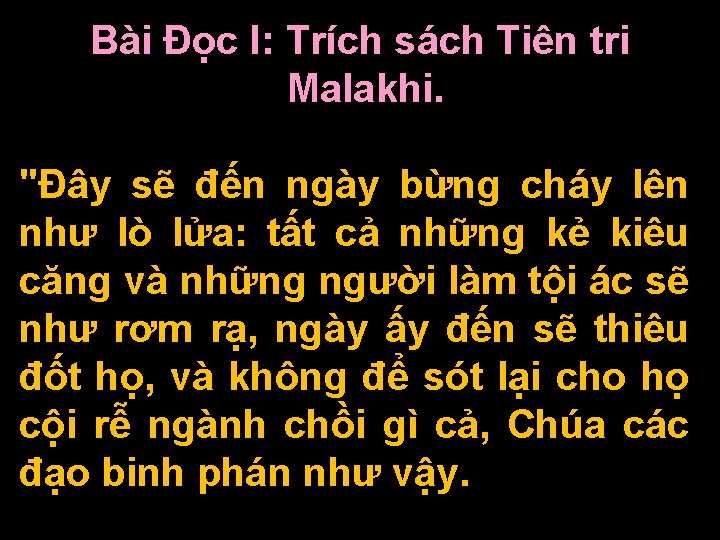 Bài Ðọc I: Trích sách Tiên tri Malakhi. "Ðây sẽ đến ngày bừng cháy Bài Ðọc I: Trích sách Tiên tri Malakhi. "Ðây sẽ đến ngày bừng cháy