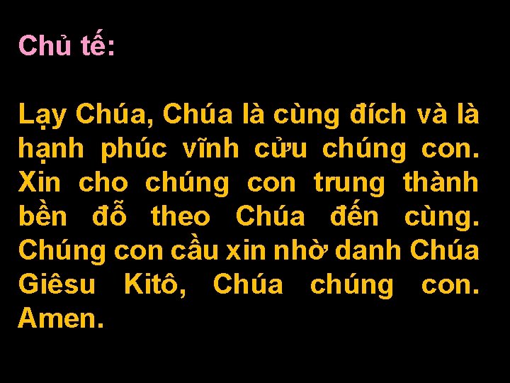 Chủ tế: Lạy Chúa, Chúa là cùng đích và là hạnh phúc vĩnh cửu Chủ tế: Lạy Chúa, Chúa là cùng đích và là hạnh phúc vĩnh cửu