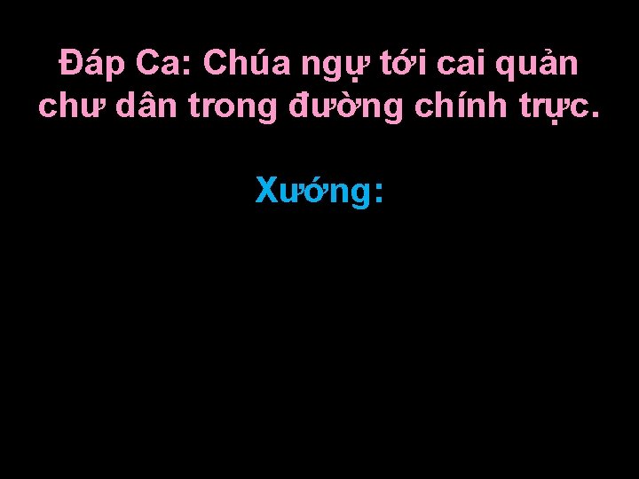 Ðáp Ca: Chúa ngự tới cai quản chư dân trong đường chính trực. Xướng: