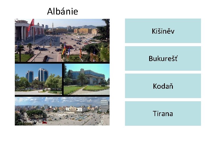 Albánie Kišiněv Bukurešť Kodaň Tirana 