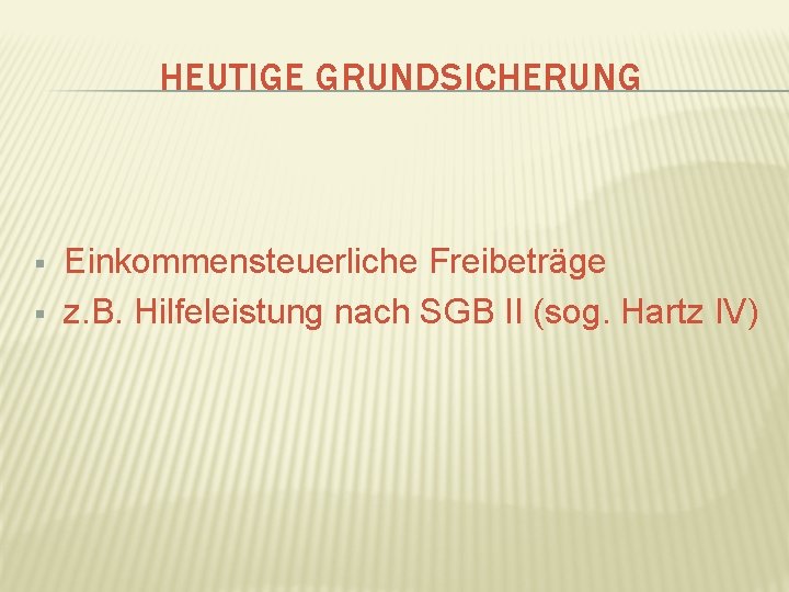 HEUTIGE GRUNDSICHERUNG § § Einkommensteuerliche Freibeträge z. B. Hilfeleistung nach SGB II (sog. Hartz