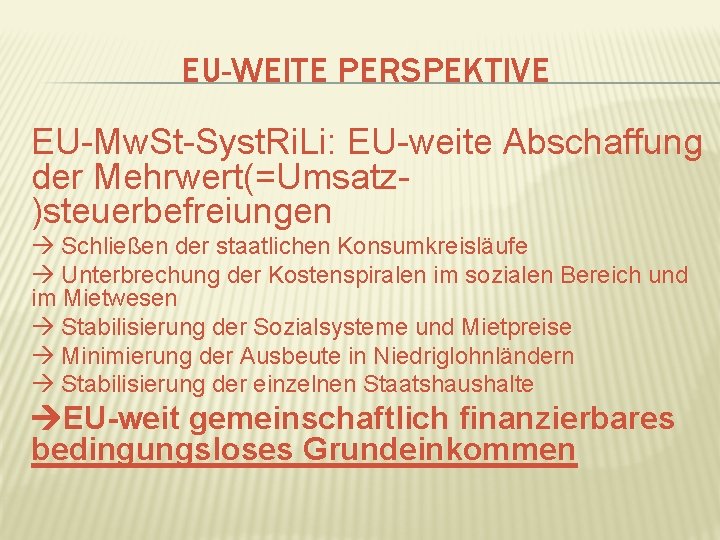 EU-WEITE PERSPEKTIVE EU-Mw. St-Syst. Ri. Li: EU-weite Abschaffung der Mehrwert(=Umsatz)steuerbefreiungen Schließen der staatlichen Konsumkreisläufe