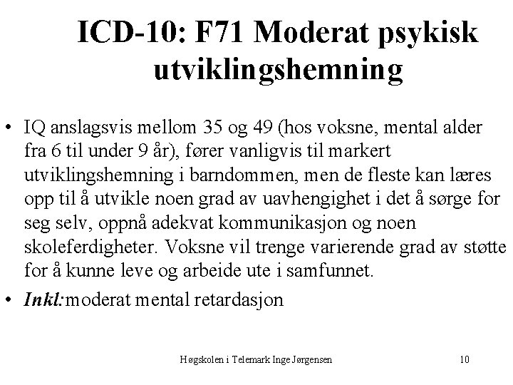 ICD-10: F 71 Moderat psykisk utviklingshemning • IQ anslagsvis mellom 35 og 49 (hos