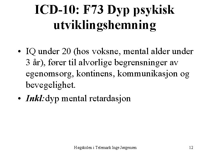 ICD-10: F 73 Dyp psykisk utviklingshemning • IQ under 20 (hos voksne, mental alder