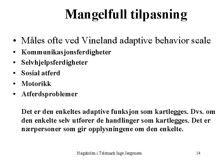 Mangelfull tilpasning • Måles ofte ved Vineland adaptive behavior scale • • • Kommunikasjonsferdigheter