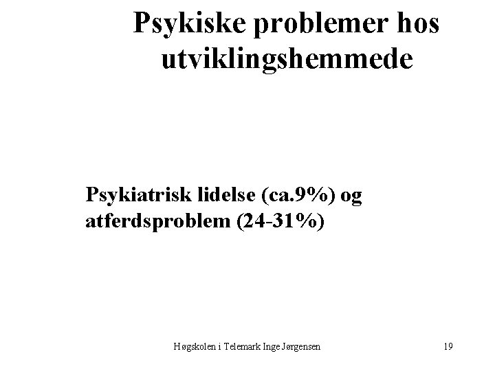 Psykiske problemer hos utviklingshemmede Psykiatrisk lidelse (ca. 9%) og atferdsproblem (24 -31%) Høgskolen i