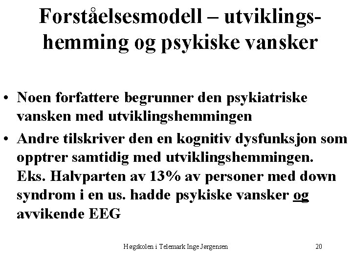 Forståelsesmodell – utviklingshemming og psykiske vansker • Noen forfattere begrunner den psykiatriske vansken med