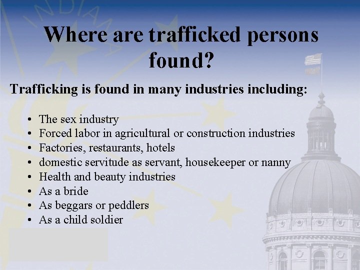 Where are trafficked persons found? Trafficking is found in many industries including: • •