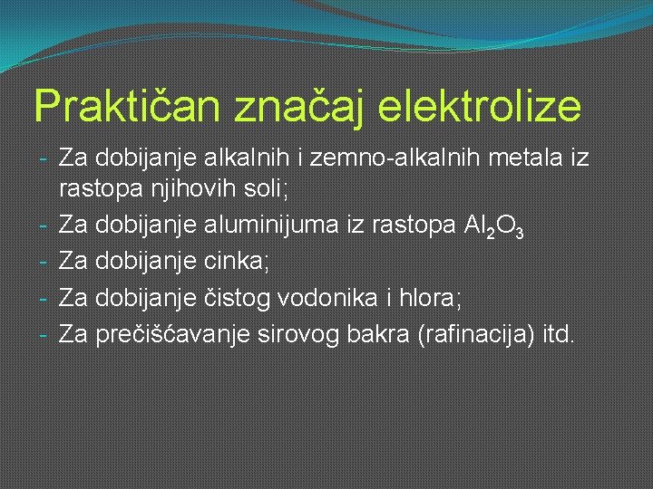 Praktičan značaj elektrolize - Za dobijanje alkalnih i zemno-alkalnih metala iz rastopa njihovih soli; Praktičan značaj elektrolize - Za dobijanje alkalnih i zemno-alkalnih metala iz rastopa njihovih soli;