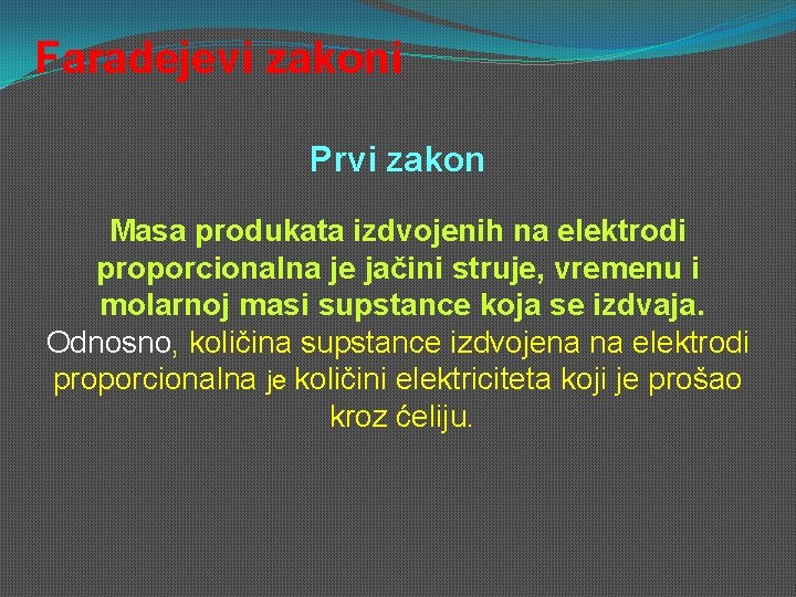 Faradejevi zakoni Prvi zakon Masa produkata izdvojenih na elektrodi proporcionalna je jačini struje, vremenu Faradejevi zakoni Prvi zakon Masa produkata izdvojenih na elektrodi proporcionalna je jačini struje, vremenu