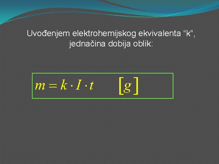 Uvođenjem elektrohemijskog ekvivalenta “k”, jednačina dobija oblik: Uvođenjem elektrohemijskog ekvivalenta “k”, jednačina dobija oblik: