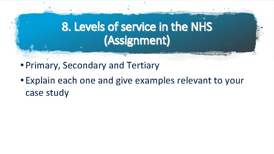 8. Levels of service in the NHS (Assignment) • Primary, Secondary and Tertiary •