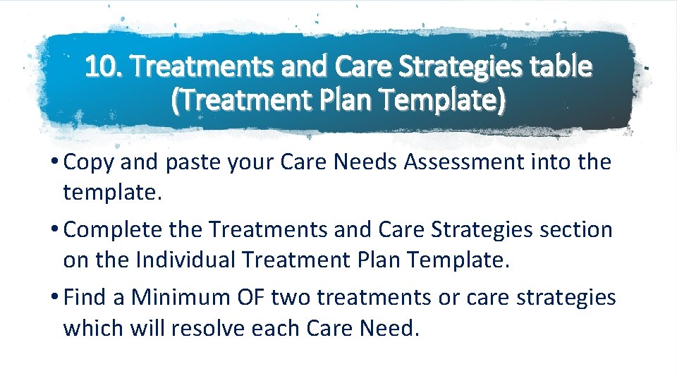 10. Treatments and Care Strategies table (Treatment Plan Template) • Copy and paste your