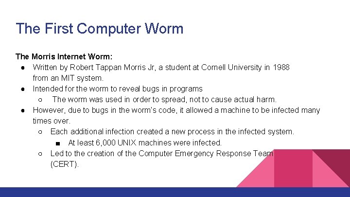 The First Computer Worm The Morris Internet Worm: ● Written by Robert Tappan Morris