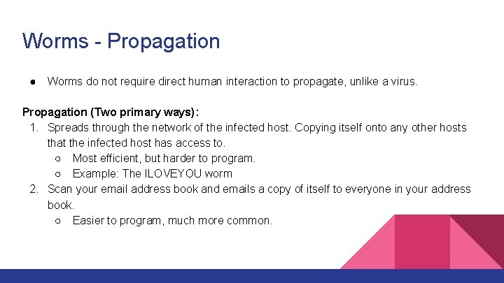 Worms - Propagation ● Worms do not require direct human interaction to propagate, unlike