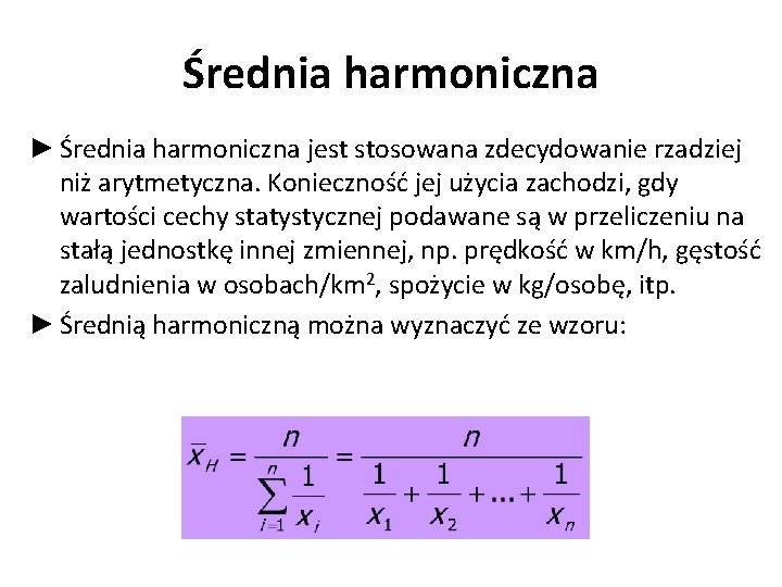 Średnia harmoniczna ► Średnia harmoniczna jest stosowana zdecydowanie rzadziej niż arytmetyczna. Konieczność jej użycia