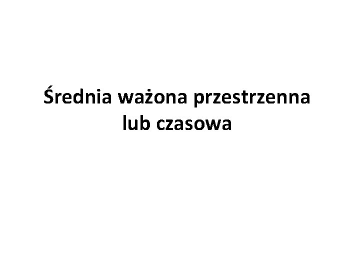 Średnia ważona przestrzenna lub czasowa 