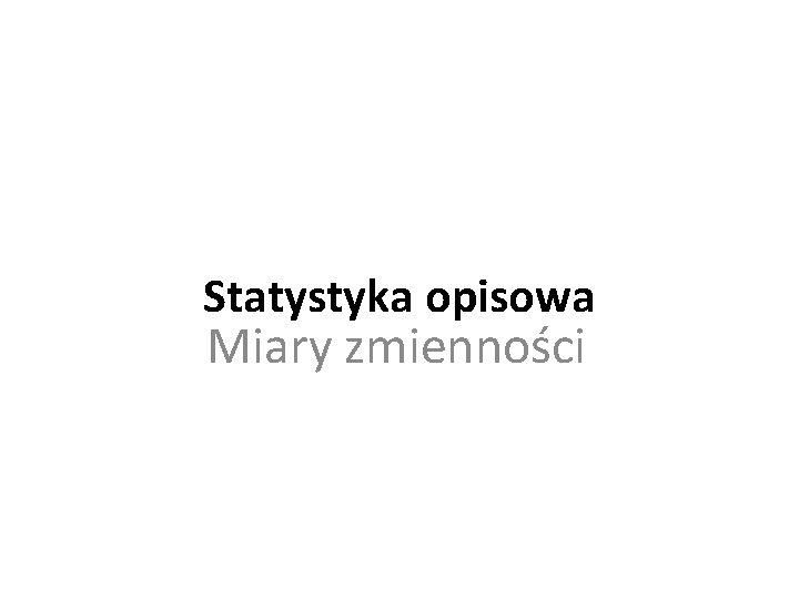 Statystyka opisowa Miary zmienności 