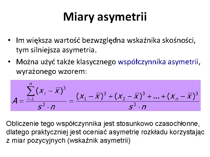 Miary asymetrii • Im większa wartość bezwzględna wskaźnika skośności, tym silniejsza asymetria. • Można