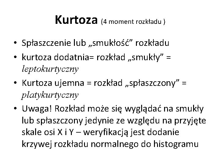 Kurtoza (4 moment rozkładu ) • Spłaszczenie lub „smukłość” rozkładu • kurtoza dodatnia= rozkład