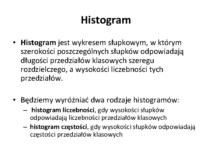 Histogram • Histogram jest wykresem słupkowym, w którym szerokości poszczególnych słupków odpowiadają długości przedziałów